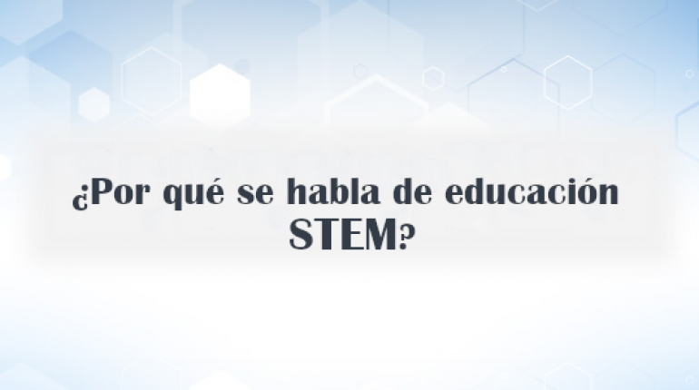 ¿Por qué se habla de educación STEM?